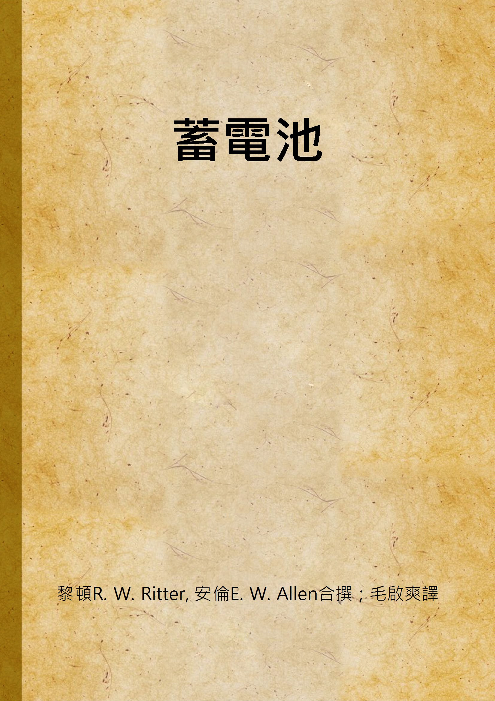 《蓄電池》 作者:黎頓R. W. Ritter, 安倫E. W. Allen合撰 ; 毛啟爽譯 1947年  PDF下载-汉笺公版书