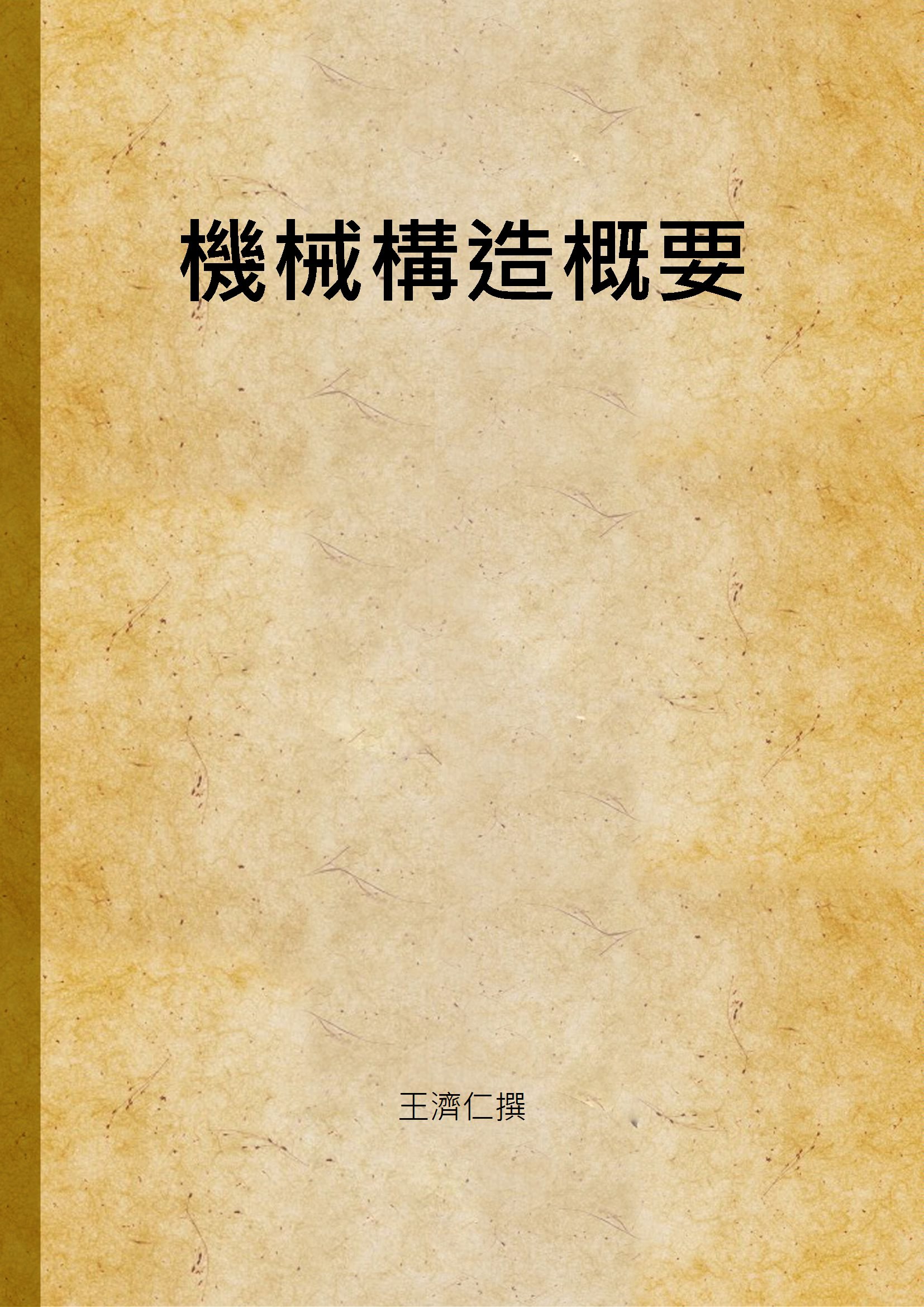 《機械構造概要》 作者:王濟仁撰 1941年  PDF下载-汉笺公版书