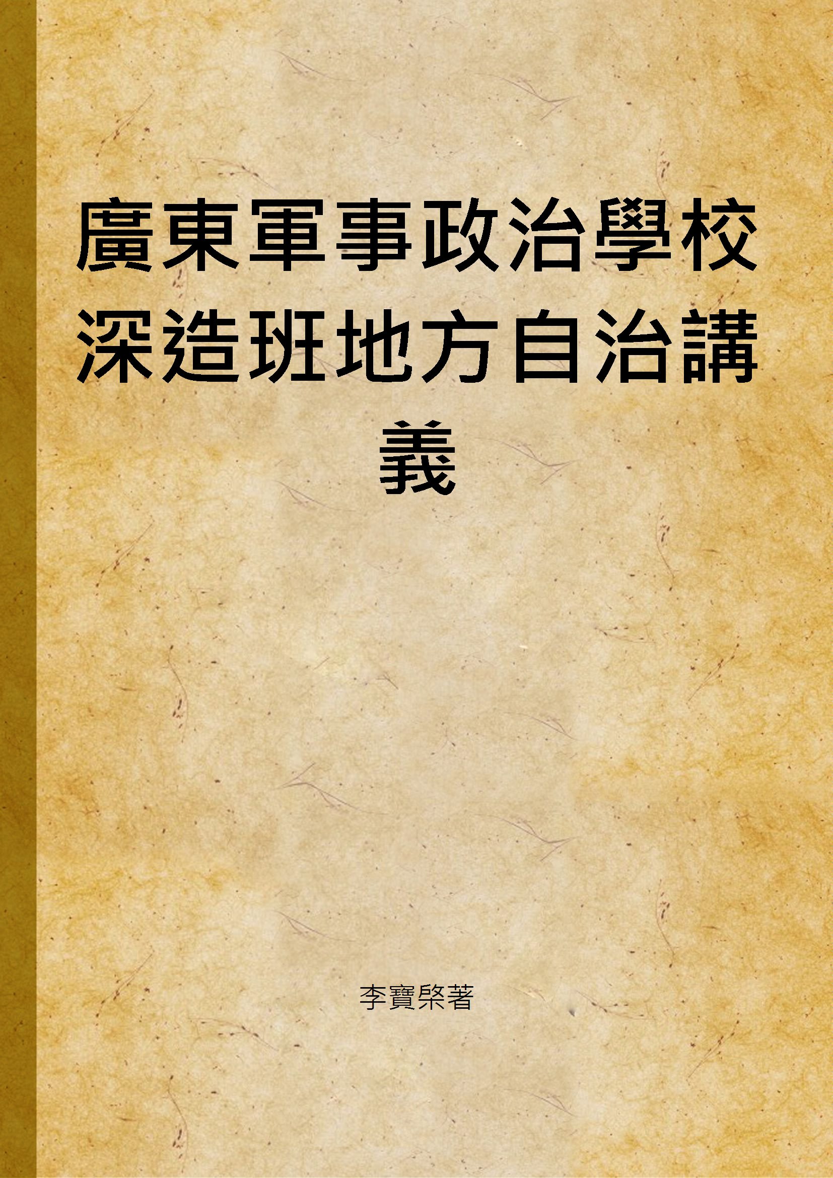 《廣東軍事政治學校深造班地方自治講義》 作者:李寶棨著 1929年  PDF下载-汉笺公版书