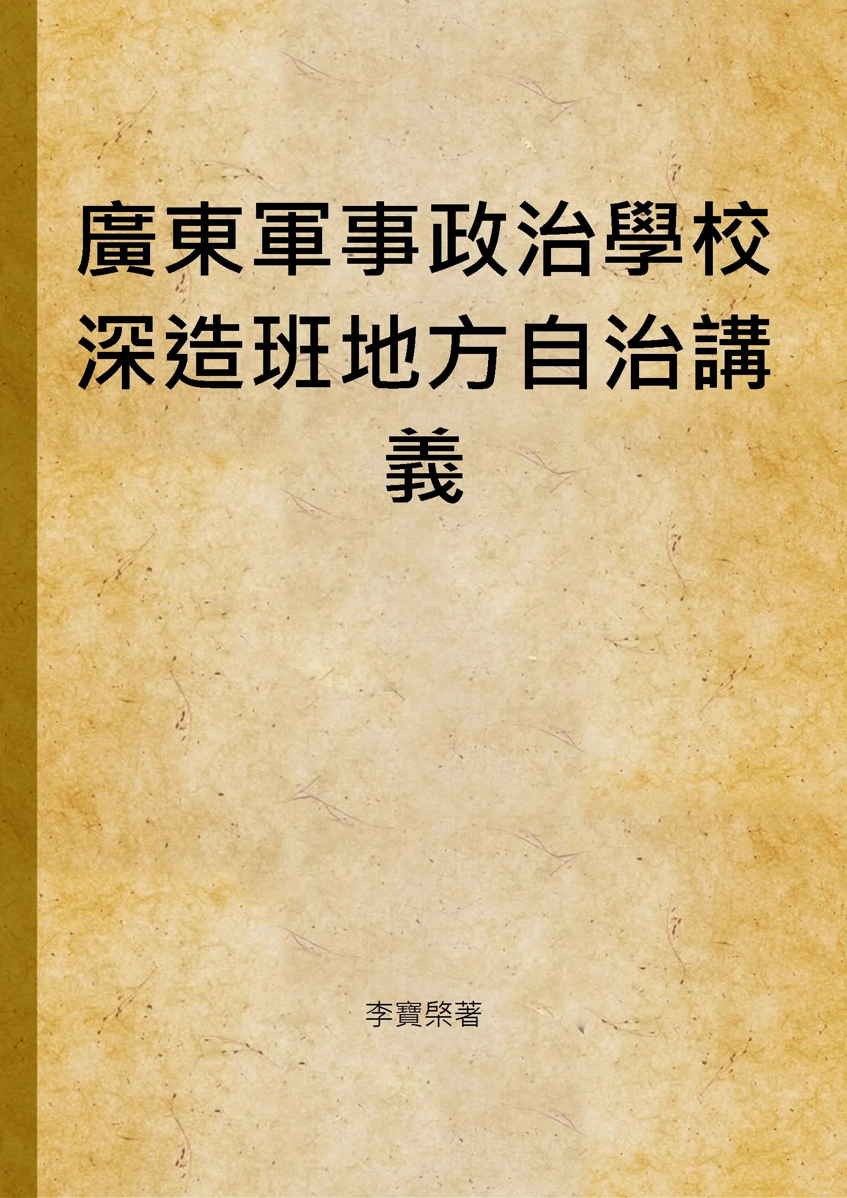 《廣東軍事政治學校深造班地方自治講義》 作者:李寶棨著 1929年  PDF下载-汉笺公版书