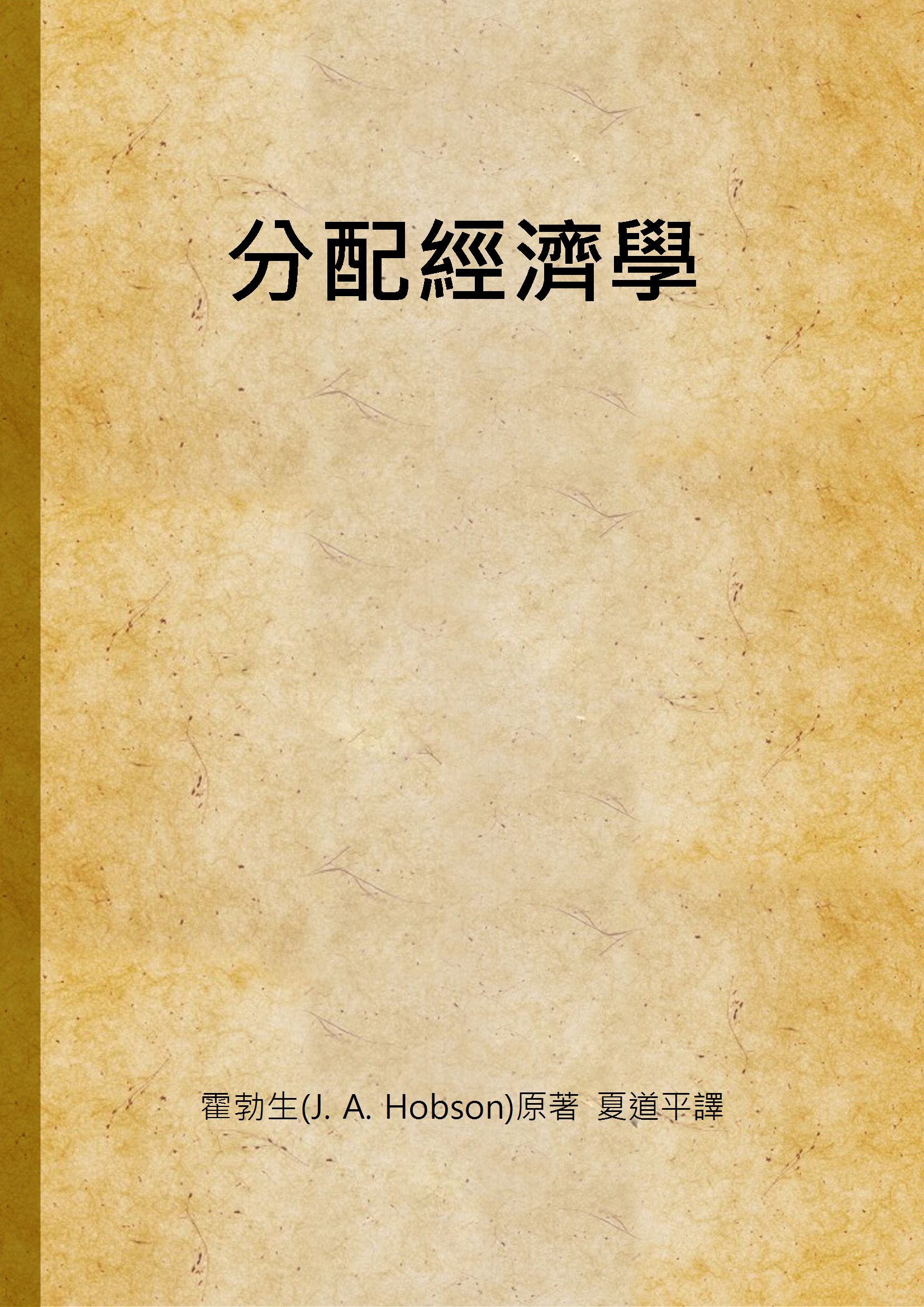 《分配經濟學》 作者:霍勃生(J. A. Hobson)原著 夏道平譯 1940年  PDF下载-汉笺公版书