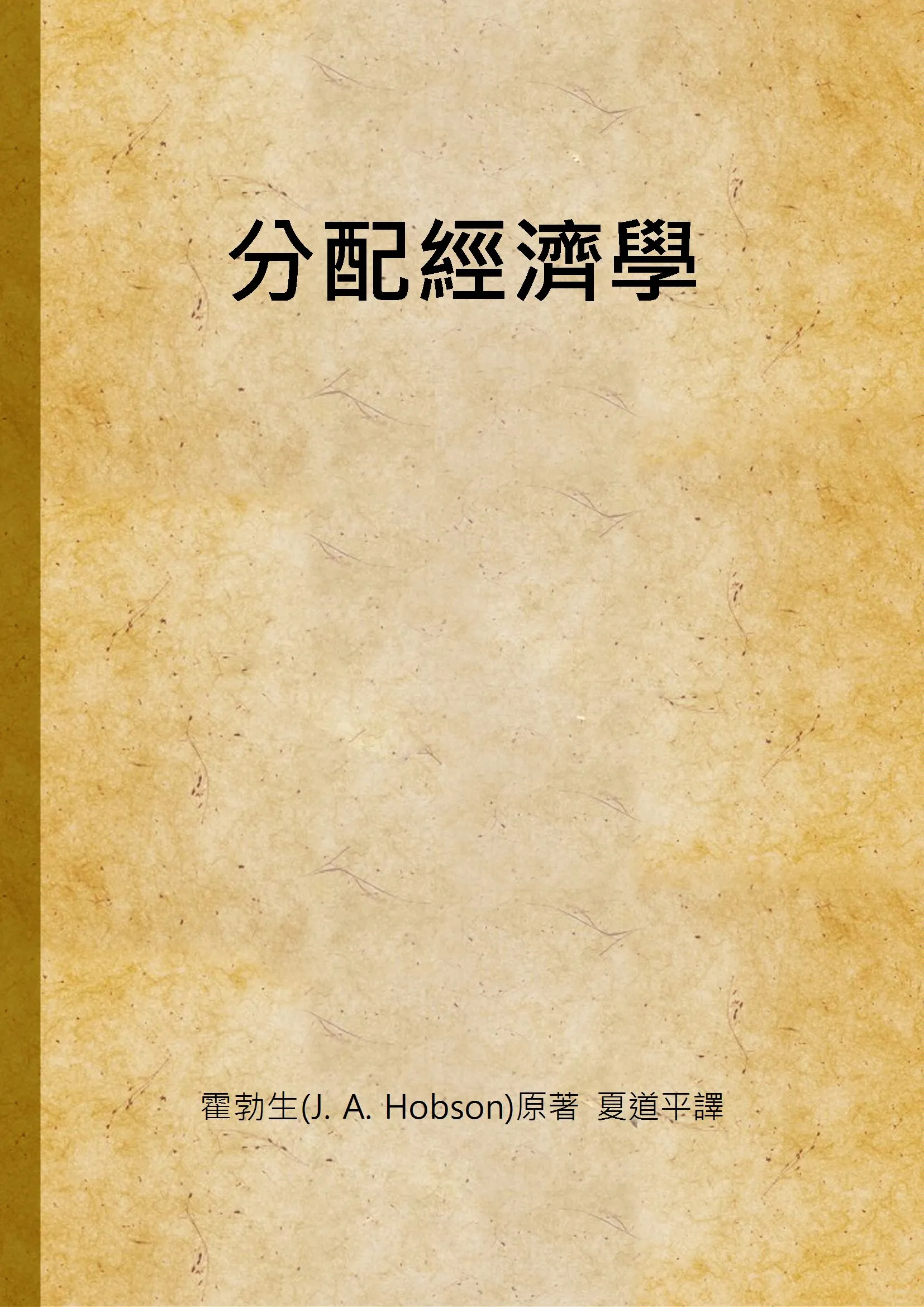 《分配經濟學》 作者:霍勃生(J. A. Hobson)原著 夏道平譯 1940年  PDF下载-汉笺公版书