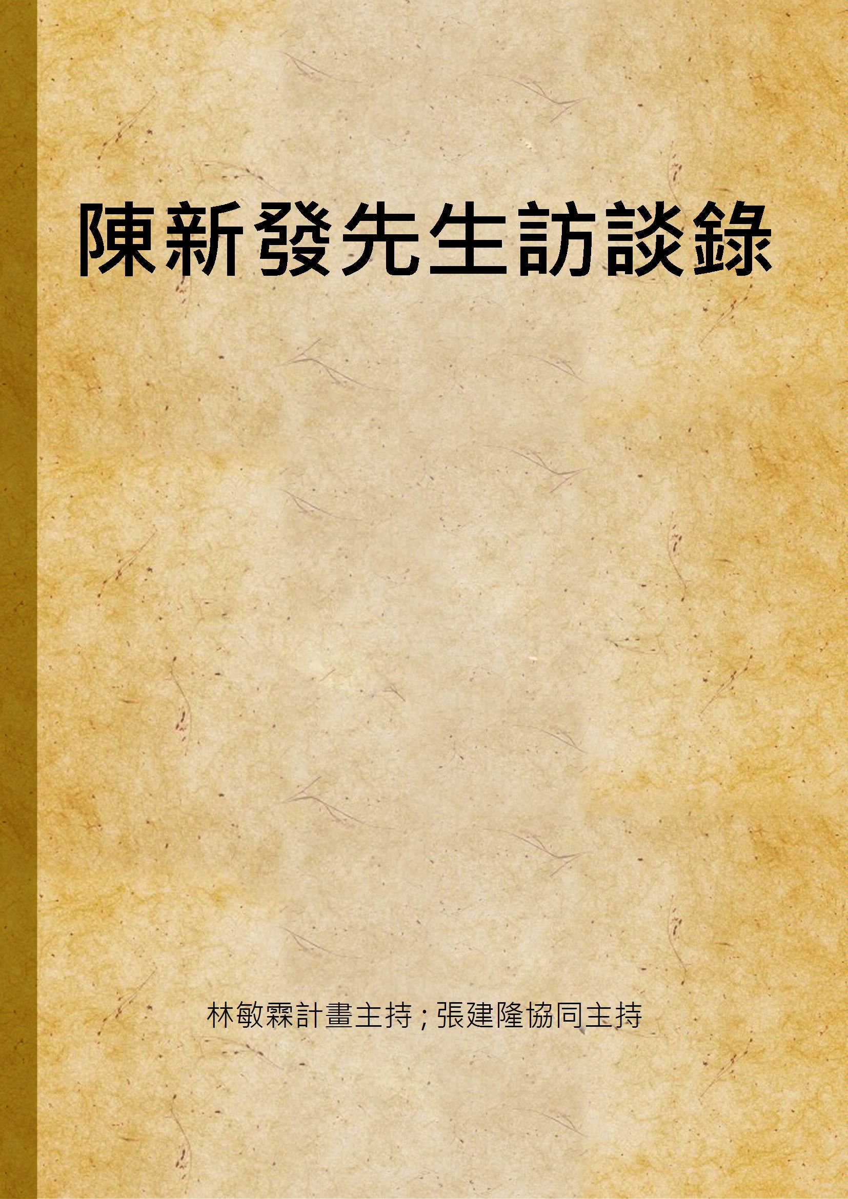 《陳新發先生訪談錄》 作者:林敏霖計畫主持 ; 張建隆協同主持 2001年  PDF下载-汉笺公版书
